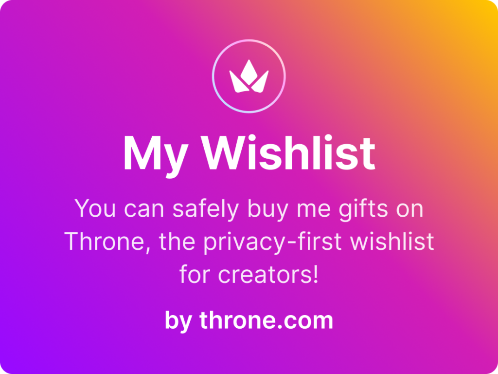 Graphic that reads "My Wishlist. You can safely buy me gifts on Throne, the privacy-first wishlist for creators! by Throne.com